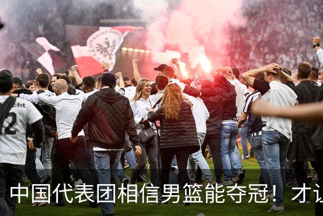 中国代表团相信男篮能夺冠！才让胡明轩当旗手 名记：郭士强不会辞职